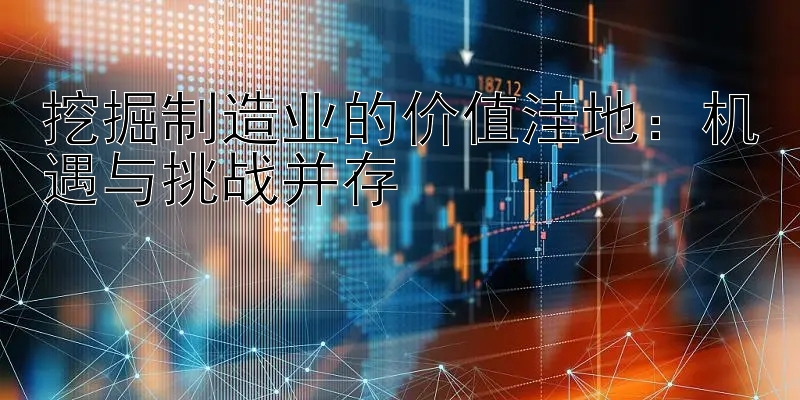 挖掘制造业的价值洼地：机遇与挑战并存